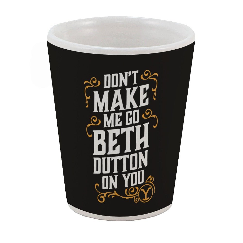 Yellowstone Don't Make Me Go Beth Dutton On You Shot Glass – Paramount Shop